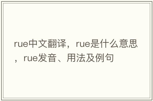 rue中文翻譯，rue是什么意思，rue發(fā)音、用法及例句