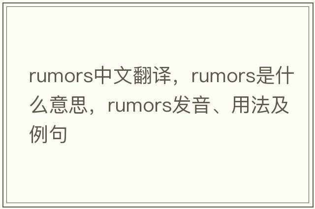 rumors中文翻譯，rumors是什么意思，rumors發(fā)音、用法及例句