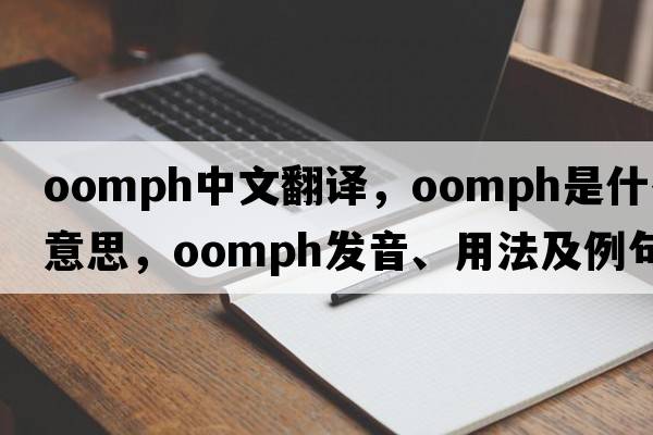 oomph中文翻譯，oomph是什么意思，oomph發(fā)音、用法及例句