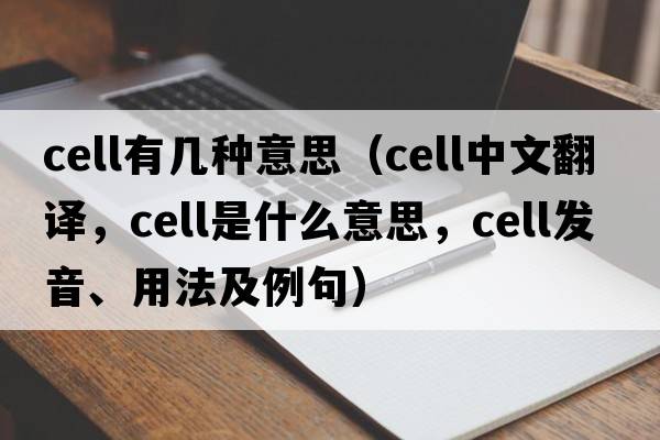 cell有幾種意思（cell中文翻譯，cell是什么意思，cell發(fā)音、用法及例句）