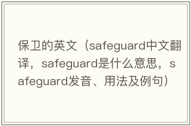 保衛的英文（safeguard中文翻譯，safeguard是什么意思，safeguard發(fā)音、用法及例句）