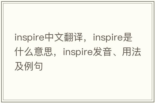 inspire中文翻譯，inspire是什么意思，inspire發(fā)音、用法及例句