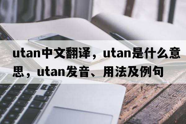 Utan中文翻譯，Utan是什么意思，Utan發(fā)音、用法及例句