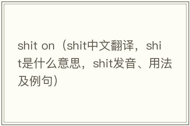 shit on（shit中文翻譯，shit是什么意思，shit發(fā)音、用法及例句）