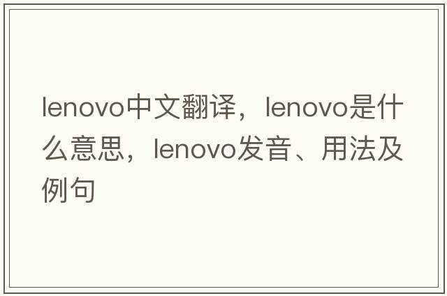Lenovo中文翻譯，Lenovo是什么意思，Lenovo發(fā)音、用法及例句