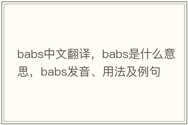BABS中文翻譯，BABS是什么意思，BABS發(fā)音、用法及例句