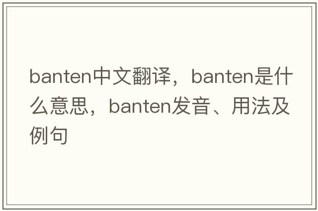 banten中文翻譯，banten是什么意思，banten發(fā)音、用法及例句