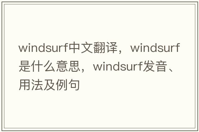 windsurf中文翻譯，windsurf是什么意思，windsurf發(fā)音、用法及例句