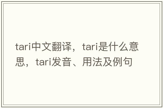 TARI中文翻譯，TARI是什么意思，TARI發(fā)音、用法及例句