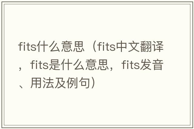 fits什么意思（fits中文翻譯，fits是什么意思，fits發(fā)音、用法及例句）