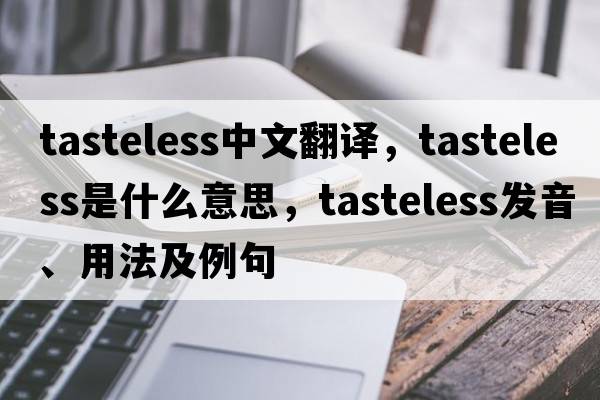 tasteless中文翻譯，tasteless是什么意思，tasteless發(fā)音、用法及例句