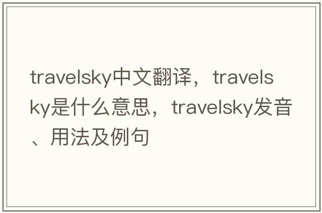 travelsky中文翻譯，travelsky是什么意思，travelsky發(fā)音、用法及例句