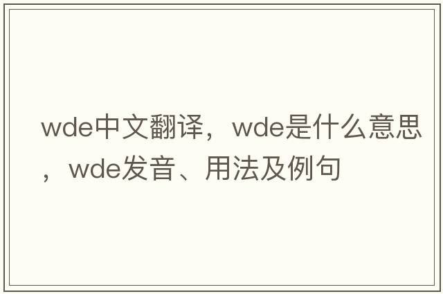 wde中文翻譯，wde是什么意思，wde發(fā)音、用法及例句