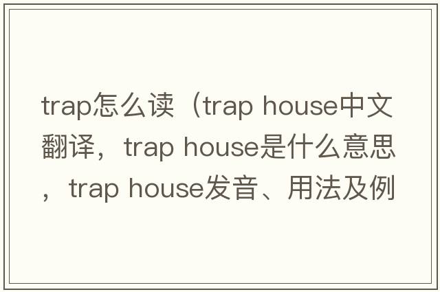 trap怎么讀（trap house中文翻譯，trap house是什么意思，trap house發(fā)音、用法及例句）