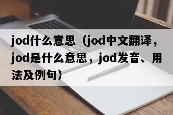 jod什么意思（JOD中文翻譯，JOD是什么意思，JOD發(fā)音、用法及例句）