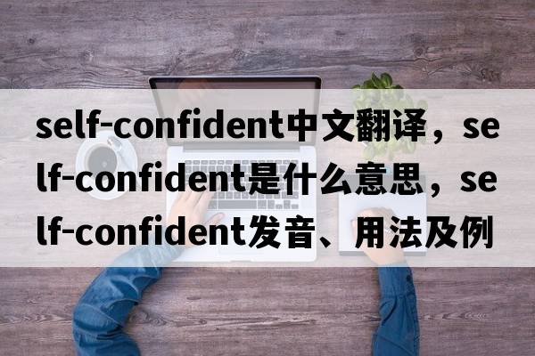 self-confident中文翻譯，self-confident是什么意思，self-confident發(fā)音、用法及例句