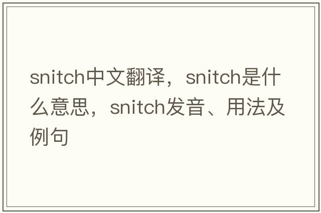 snitch中文翻譯，snitch是什么意思，snitch發(fā)音、用法及例句