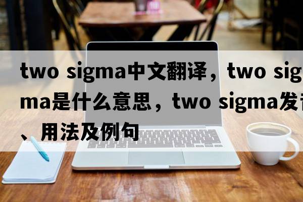 two sigma中文翻譯，two sigma是什么意思，two sigma發(fā)音、用法及例句