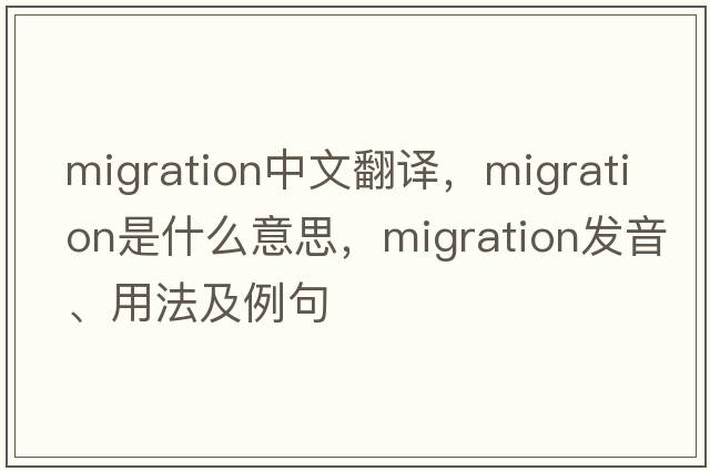 migration中文翻譯，migration是什么意思，migration發(fā)音、用法及例句