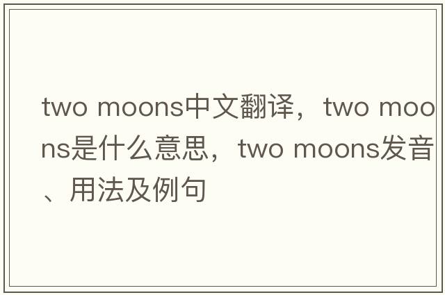 two moons中文翻譯，two moons是什么意思，two moons發(fā)音、用法及例句