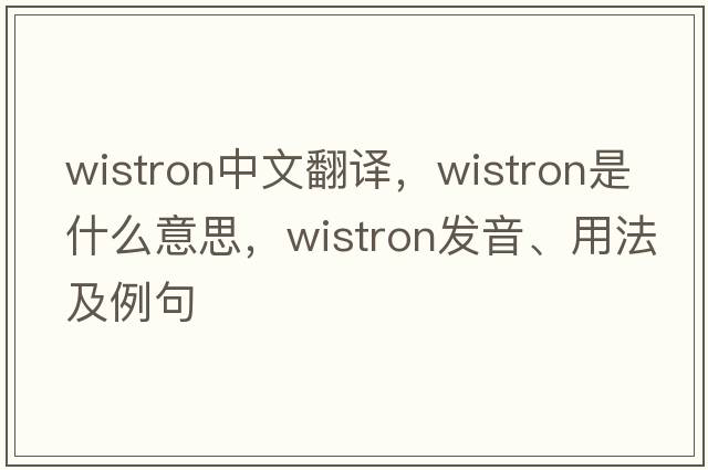 wistron中文翻譯，wistron是什么意思，wistron發(fā)音、用法及例句