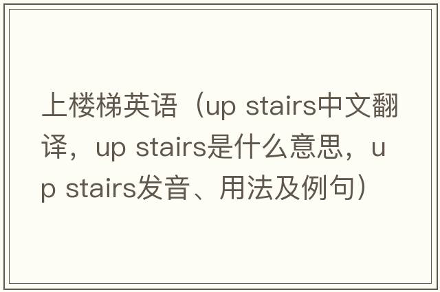 上樓梯英語(yǔ)（up stairs中文翻譯，up stairs是什么意思，up stairs發(fā)音、用法及例句）