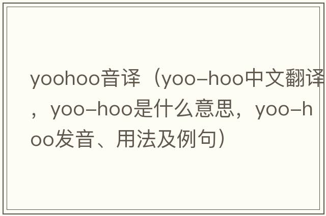 yoohoo音譯（yoo-hoo中文翻譯，yoo-hoo是什么意思，yoo-hoo發(fā)音、用法及例句）