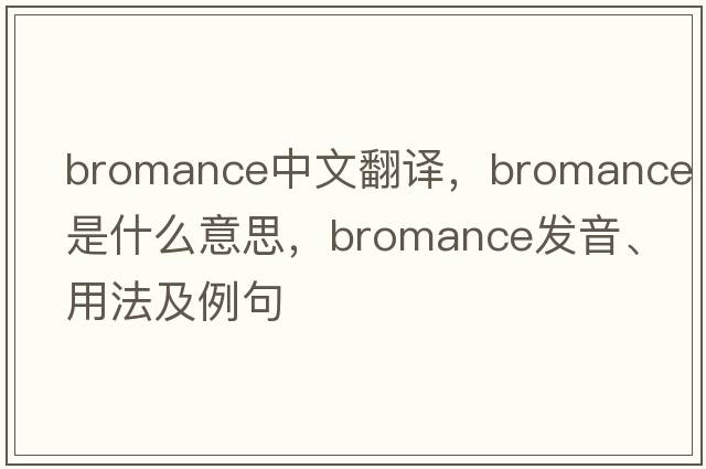 bromance中文翻譯，bromance是什么意思，bromance發(fā)音、用法及例句