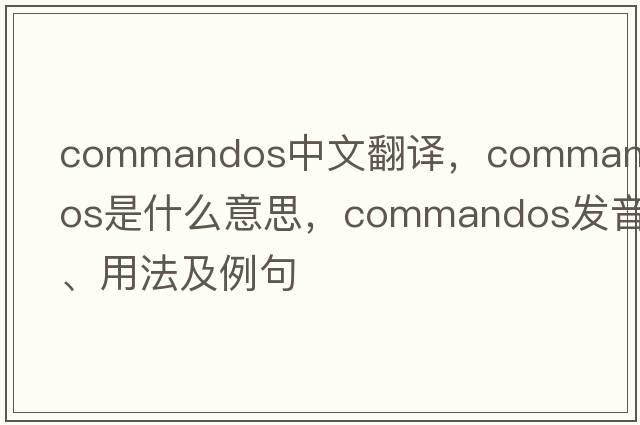 commandos中文翻譯，commandos是什么意思，commandos發(fā)音、用法及例句
