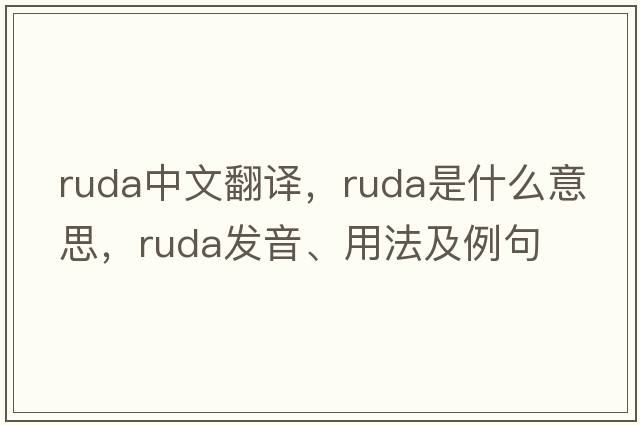 Ruda中文翻譯，Ruda是什么意思，Ruda發(fā)音、用法及例句
