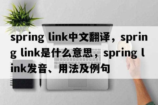 spring link中文翻譯，spring link是什么意思，spring link發(fā)音、用法及例句