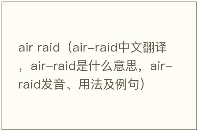 air raid（air-raid中文翻譯，air-raid是什么意思，air-raid發(fā)音、用法及例句）