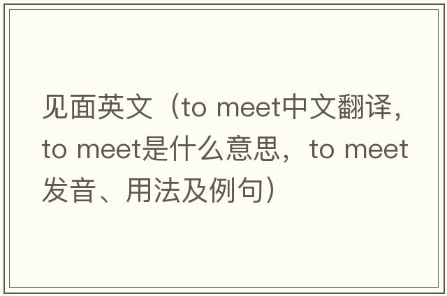 見(jiàn)面英文（to meet中文翻譯，to meet是什么意思，to meet發(fā)音、用法及例句）