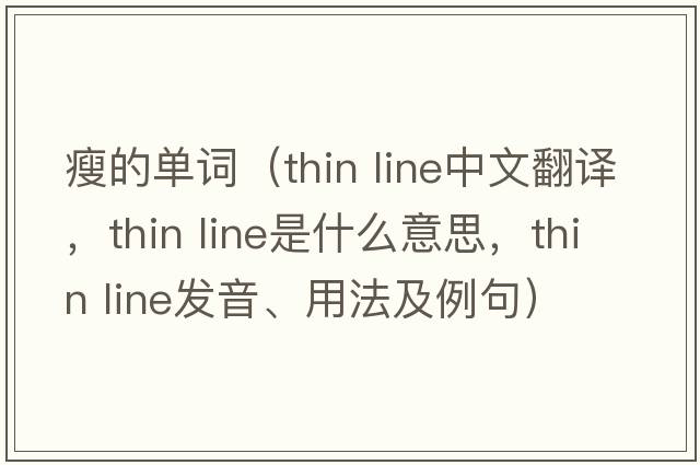 瘦的單詞（thin line中文翻譯，thin line是什么意思，thin line發(fā)音、用法及例句）