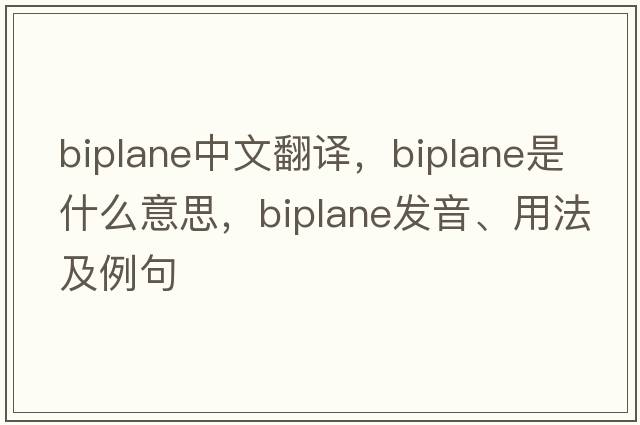 biplane中文翻譯，biplane是什么意思，biplane發(fā)音、用法及例句