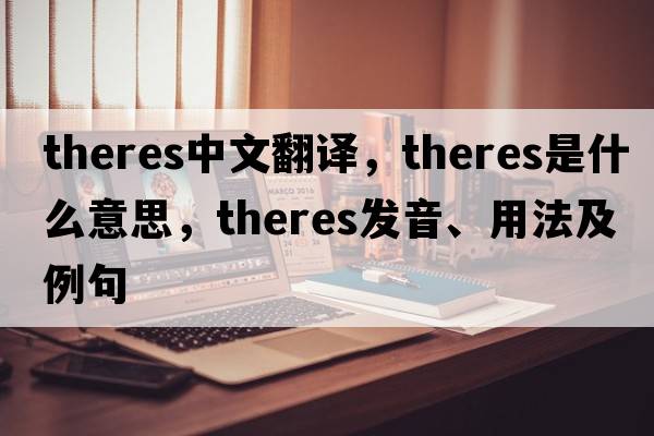Theres中文翻譯，Theres是什么意思，Theres發(fā)音、用法及例句