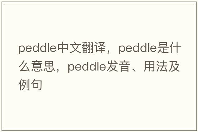 peddle中文翻譯，peddle是什么意思，peddle發(fā)音、用法及例句