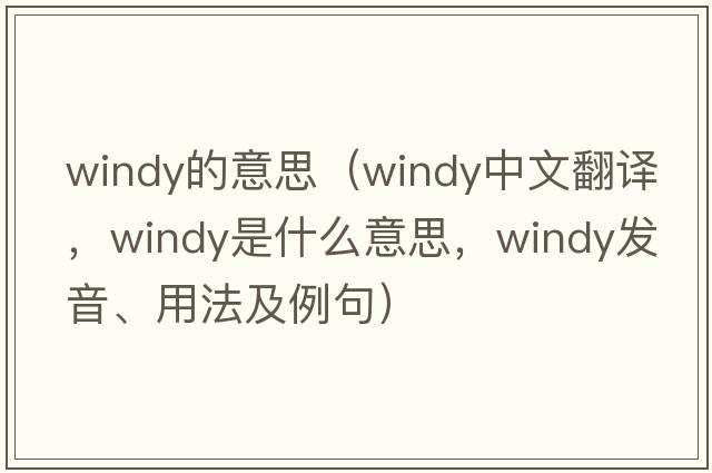 windy的意思（windy中文翻譯，windy是什么意思，windy發(fā)音、用法及例句）