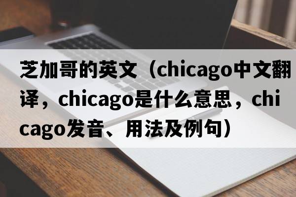 芝加哥的英文（Chicago中文翻譯，Chicago是什么意思，Chicago發(fā)音、用法及例句）