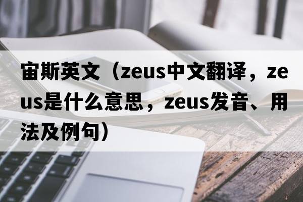 宙斯英文（ZEUS中文翻譯，ZEUS是什么意思，ZEUS發(fā)音、用法及例句）