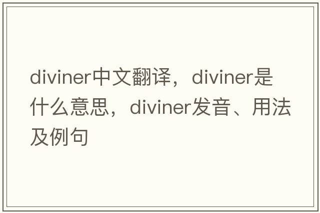 diviner中文翻譯，diviner是什么意思，diviner發(fā)音、用法及例句