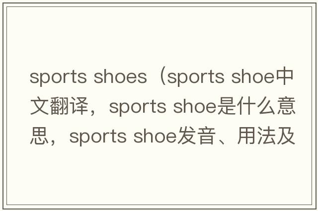 sports shoes（sports shoe中文翻譯，sports shoe是什么意思，sports shoe發(fā)音、用法及例句）