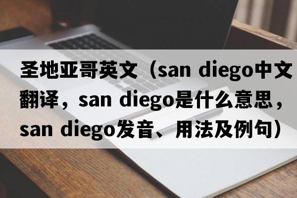 圣地亞哥英文（san diego中文翻譯，san diego是什么意思，san diego發(fā)音、用法及例句）