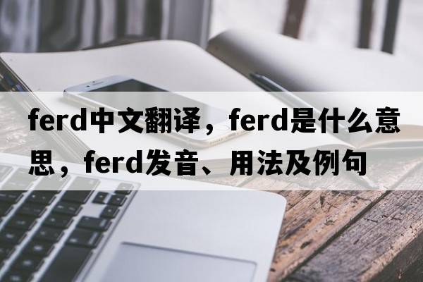 Ferd中文翻譯，Ferd是什么意思，Ferd發(fā)音、用法及例句