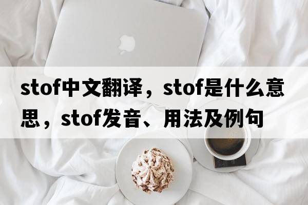 stof中文翻譯，stof是什么意思，stof發(fā)音、用法及例句