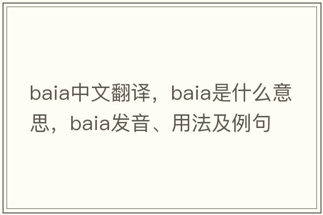Baia中文翻譯，Baia是什么意思，Baia發(fā)音、用法及例句
