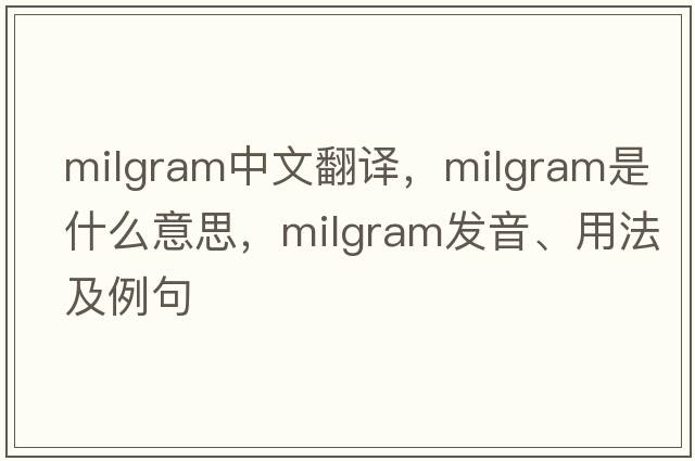Milgram中文翻譯，Milgram是什么意思，Milgram發(fā)音、用法及例句