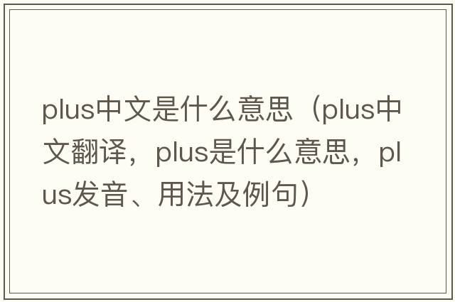 plus中文是什么意思（plus中文翻譯，plus是什么意思，plus發(fā)音、用法及例句）