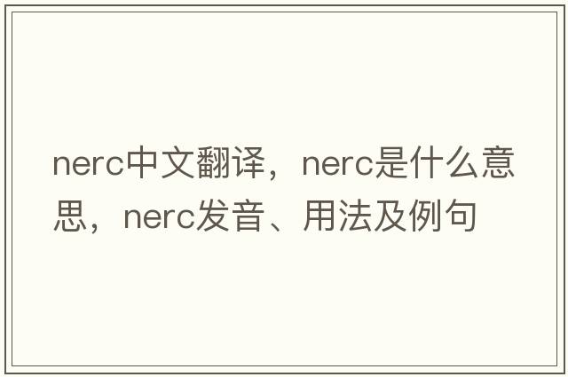 NERC中文翻譯，NERC是什么意思，NERC發(fā)音、用法及例句