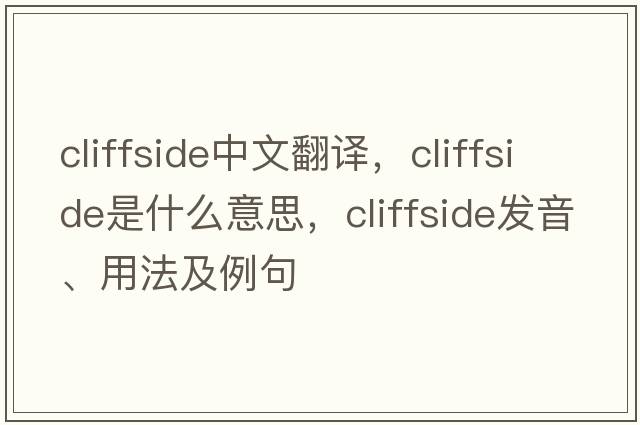 cliffside中文翻譯，cliffside是什么意思，cliffside發(fā)音、用法及例句